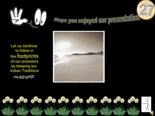 Let us continue
  to follow in
the footprints
of our ancestors
 by keeping our
Indian Traditions
 