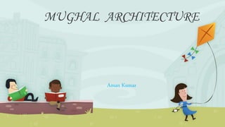 MUGHAL ARCHITECTURE 
Aman Kumar 
 