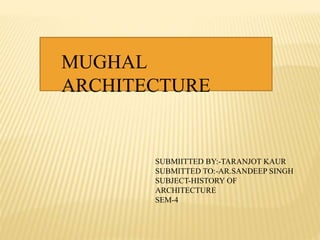 MUGHAL
ARCHITECTURE
SUBMIITTED BY:-TARANJOT KAUR
SUBMITTED TO:-AR.SANDEEP SINGH
SUBJECT-HISTORY OF
ARCHITECTURE
SEM-4
 