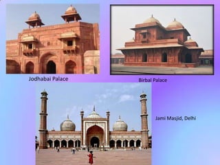 Jodhabai Palace   Birbal Palace




                         Jami Masjid, Delhi
 