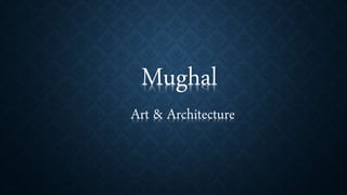 Mughal
Art & Architecture
 