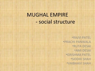 MUGHAL EMPIRE   - social structure  ,[object Object],[object Object],[object Object],[object Object],[object Object],[object Object],[object Object]