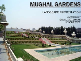 LANDSCAPE PRESENTATION
SUBMITTED BY
GULAL MOTGHARE
IV SEMESTER
1
 