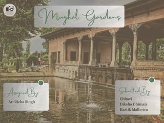 Mughal Gardens
Chhavi
Diksha Dhiman
Kartik Malhotra
Submitted By:
Ar. Richa Singh
Assigned By:
 