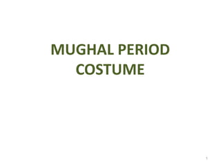 1
MUGHAL PERIOD
COSTUME
 