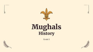 Mughals
History
Grade 5
 
