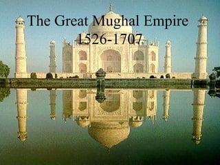 The Great Mughal Empire
1526-1707
 