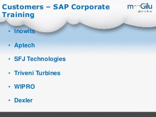 Customers – SAP Corporate
Training
• Inowits
• Aptech
• SFJ Technologies
• Triveni Turbines
• WIPRO
• Dexler
 