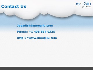 Contact Us
Jagadish@moogilu.com
Phone: +1 408 884 0325
http://www.moogilu.com
 