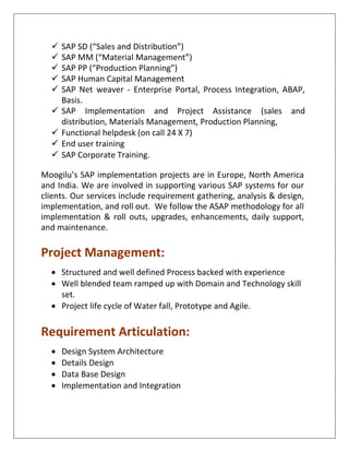 Our Differentiation
Full Service Company – SAP and Custom Built Software
Cloud Hosting and SAAS Services
24x7 IT, Application Support, and SAP Support
Extraordinary Service
Product Development and SAP implementation viewed as a System
– evaluate risks early
Risk Management approach to Software Development and Package
solution Implementation
 