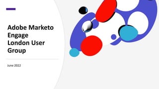 Adobe Marketo
Engage
London User
Group
June 2022
 