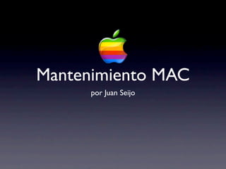 Mantenimiento MAC
      por Juan Seijo
 