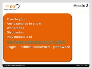 Moodle 2




     http://www.ashesscott.com/moodle2/




Go to View > Header & Footer to edit       June 3, 2011 | slide 5
 