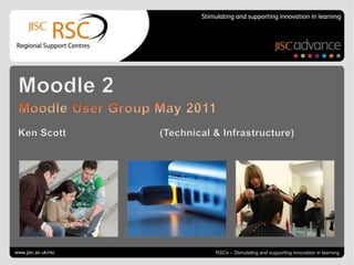 Go to View > Header & Footer to edit May 4, 2011| slide 1 Moodle 2  Moodle User Group May 2011 Ken Scott 			(Technical & Infrastructure) www.jisc.ac.uk/rsc RSCs – Stimulating and supporting innovation in learning 