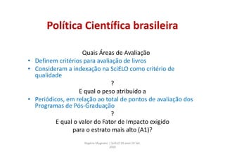 Política Científica brasileira
Quais Áreas de Avaliação
• Definem critérios para avaliação de livros
• Consideram a indexa...