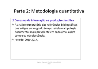 Parte 2: Metodologia quantitativa
Consumo de informação na produção científica
 A análise exploratória das referências b...