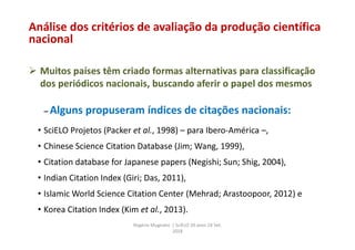 Análise dos critérios de avaliação da produção científica
nacional
 Muitos países têm criado formas alternativas para cla...