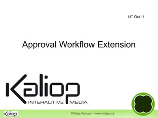 14th Oct 11




Approval Workflow Extension




           Philipp Kamps – www.mugo.ca
 