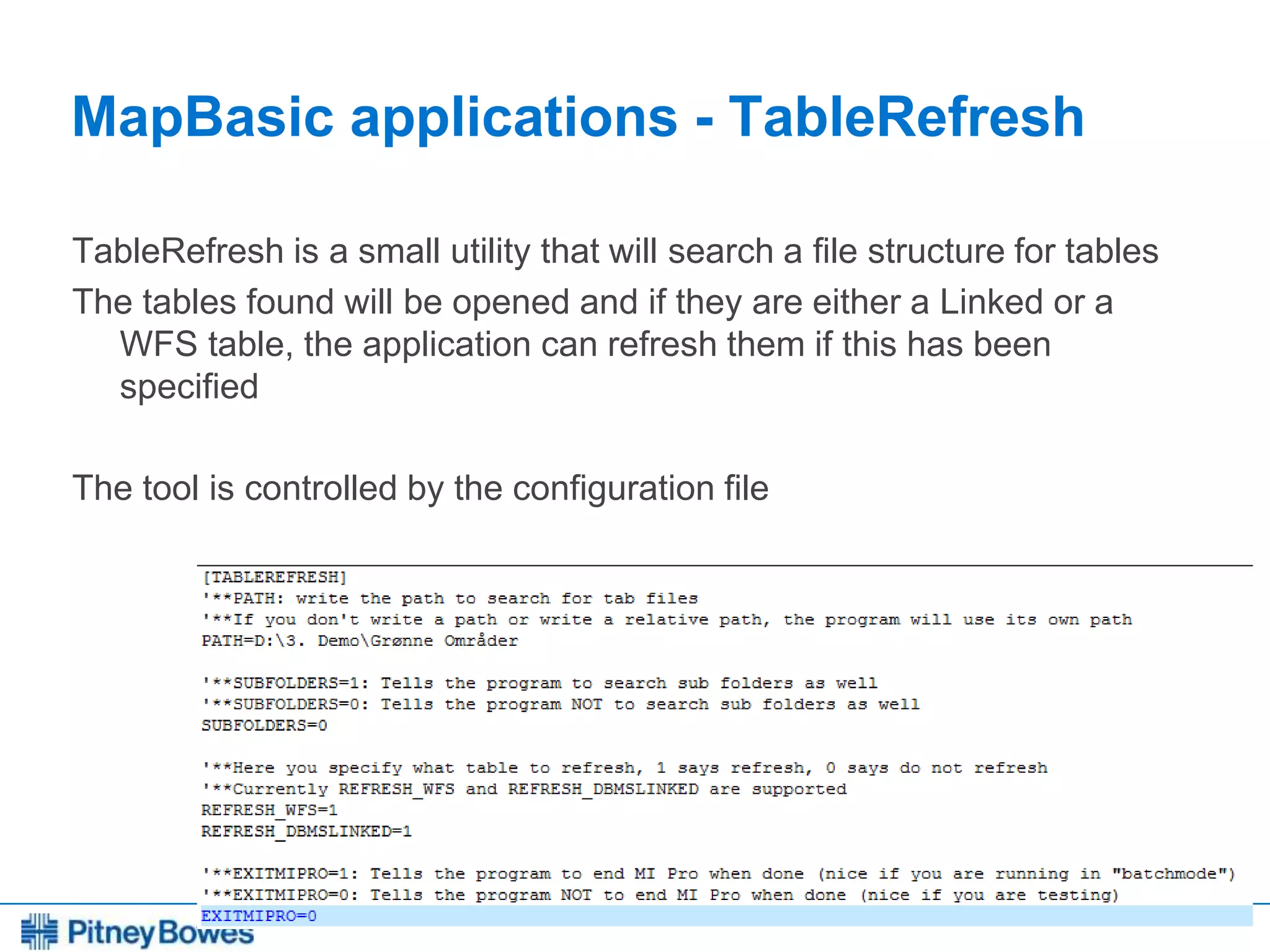 Every connection is a new opportunity™
MapBasic applications - TableRefresh
TableRefresh is a small utility that will search a file structure for tables
The tables found will be opened and if they are either a Linked or a
WFS table, the application can refresh them if this has been
specified
The tool is controlled by the configuration file
 