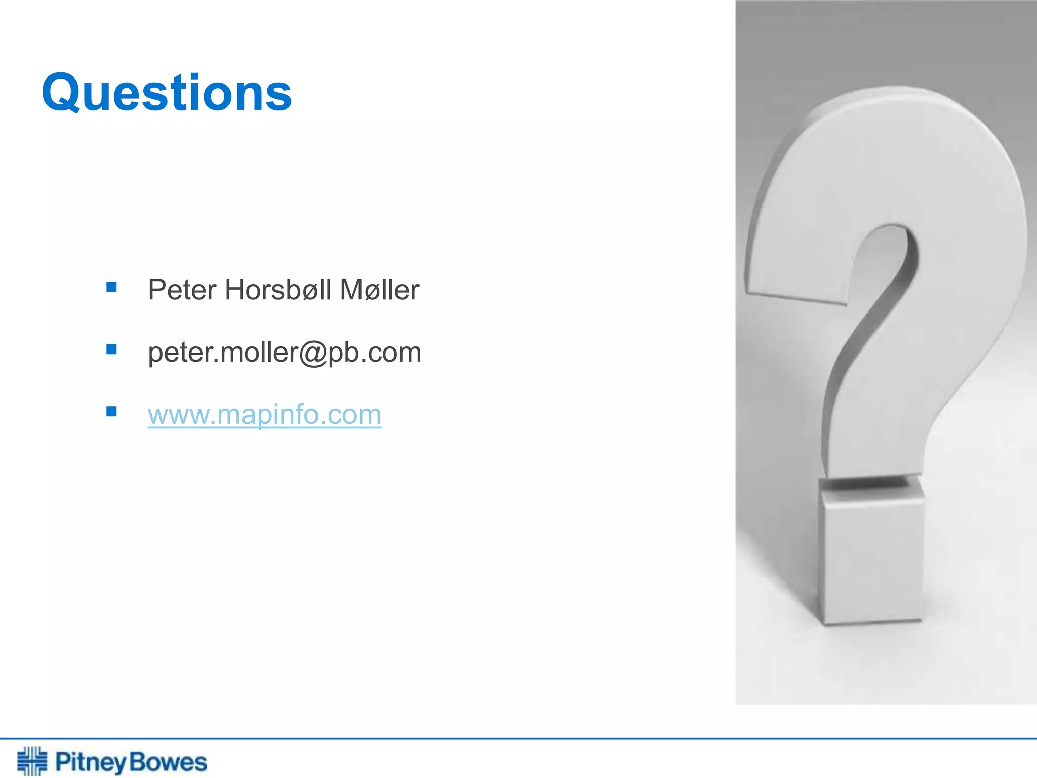 Every connection is a new opportunity™
Questions
 Peter Horsbøll Møller
 peter.moller@pb.com
 www.mapinfo.com
 