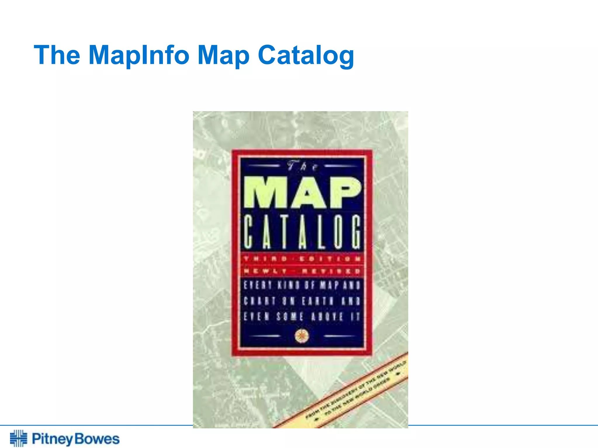 Every connection is a new opportunity™
The MapInfo Map Catalog
 