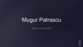 Mugur Patrascu
SMS-ul de vara 2015
 