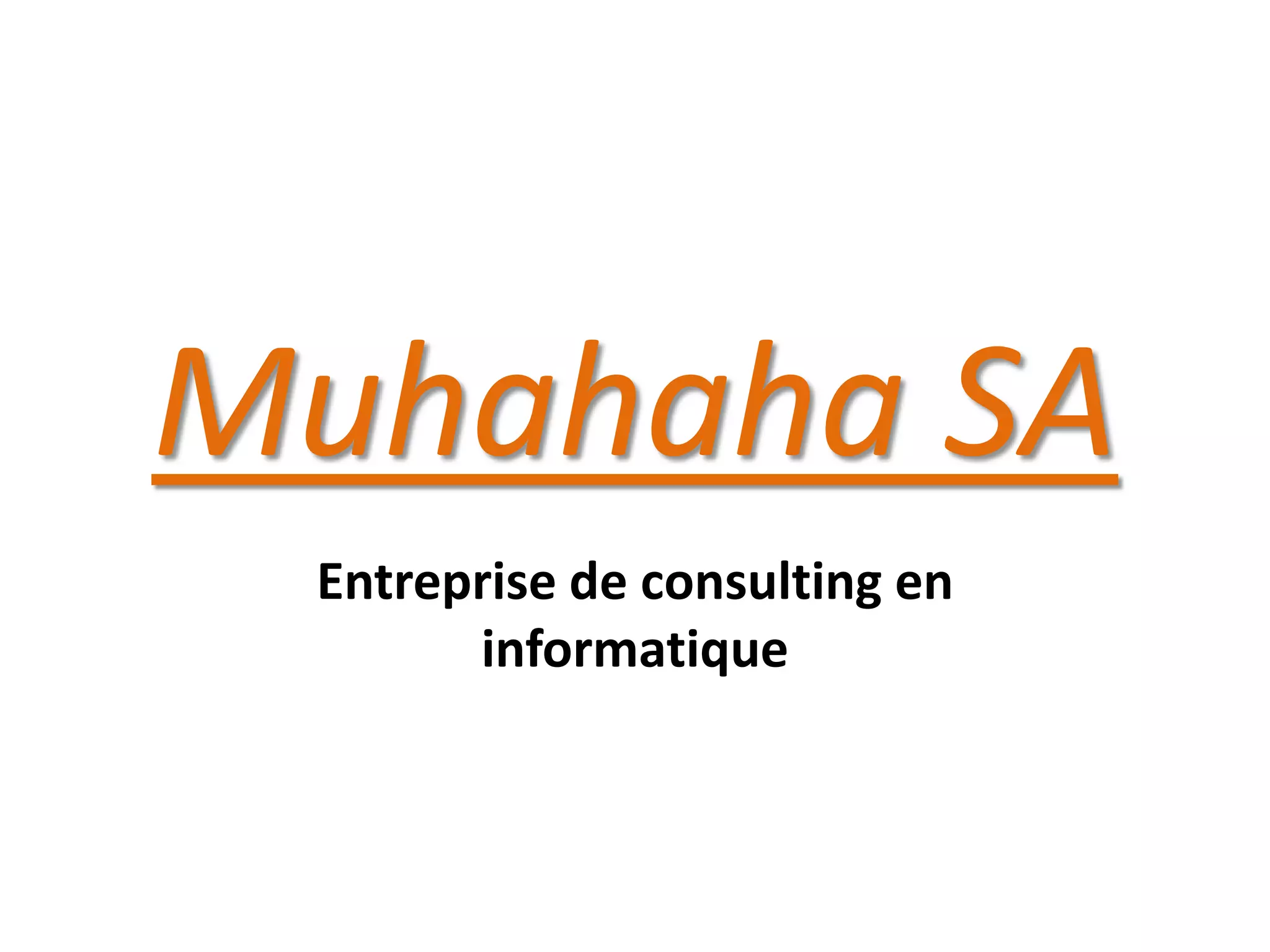Muhahaha SA
Entreprise de consulting en
informatique