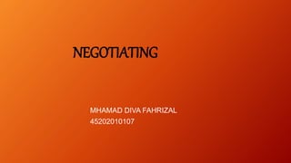 NEGOTIATING
MHAMAD DIVA FAHRIZAL
45202010107
 