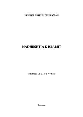 MUHAMED MUTEVELI ESH-SHAËRAVI
MADHËSHTIA E ISLAMIT
Përktheu: Dr. Musli Vërbani
Kaçanik
 