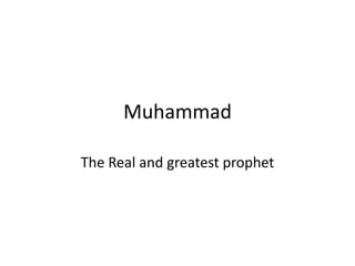 Muhammad
The Real and greatest prophet
 