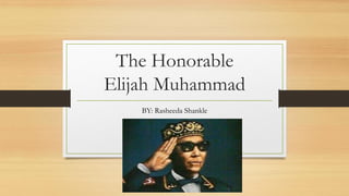 The Honorable
Elijah Muhammad
BY: Rasheeda Shankle
 