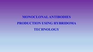 MONOCLONALANTIBODIES
PRODUCTION USING HYBRIDOMA
TECHNOLOGY
 