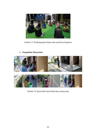 41
Gambar 13. Pendampingan belajar anak-anak Kesa Kajeksan
e. Pengabdian Masyarakat
Gambar 14. Kerja bakti bersih balai desa setiap jumat
 