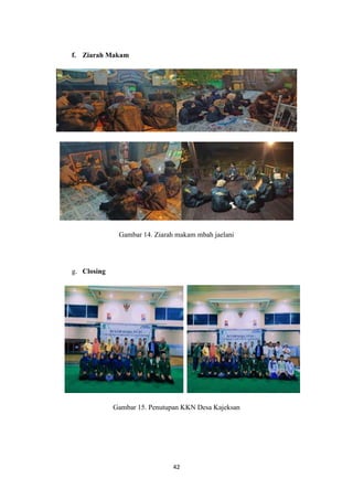 42
f. Ziarah Makam
Gambar 14. Ziarah makam mbah jaelani
g. Closing
Gambar 15. Penutupan KKN Desa Kajeksan
 
