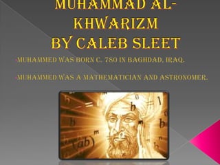 Muhammad Al-KhwarizmBy Caleb Sleet ,[object Object]