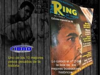 Uno de los 10 mejores
pesos pesados de la
historia
Lo colocó el nº 2 de
la lista de los
mejores boxeadores
históricos.
 
