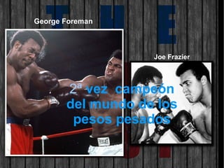 2ª vez campeón
del mundo de los
pesos pesados
Joe Frazier
George Foreman
 