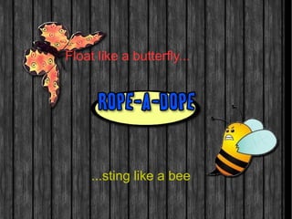 Float like a butterfly...
...sting like a bee
 
