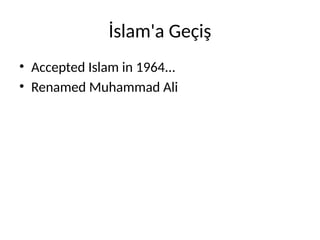 İslam'a Geçiş
• Accepted Islam in 1964...
• Renamed Muhammad Ali
 