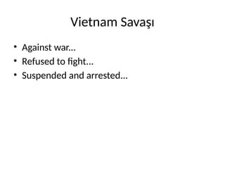 Vietnam Savaşı
• Against war...
• Refused to fight...
• Suspended and arrested...
 