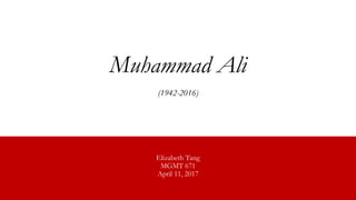 Muhammad Ali
(1942-2016)
Elizabeth Tang
MGMT 671
April 11, 2017
 