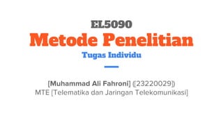 EL5090
Metode Penelitian
Tugas Individu
[Muhammad Ali Fahroni] ([23220029])
MTE [Telematika dan Jaringan Telekomunikasi]
 