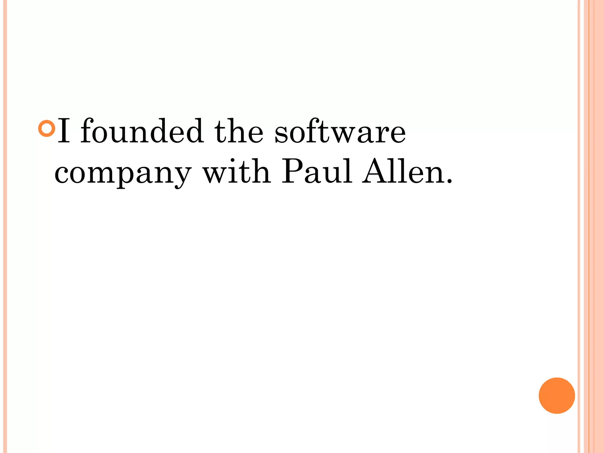 I founded the software
 company with Paul Allen.
 
