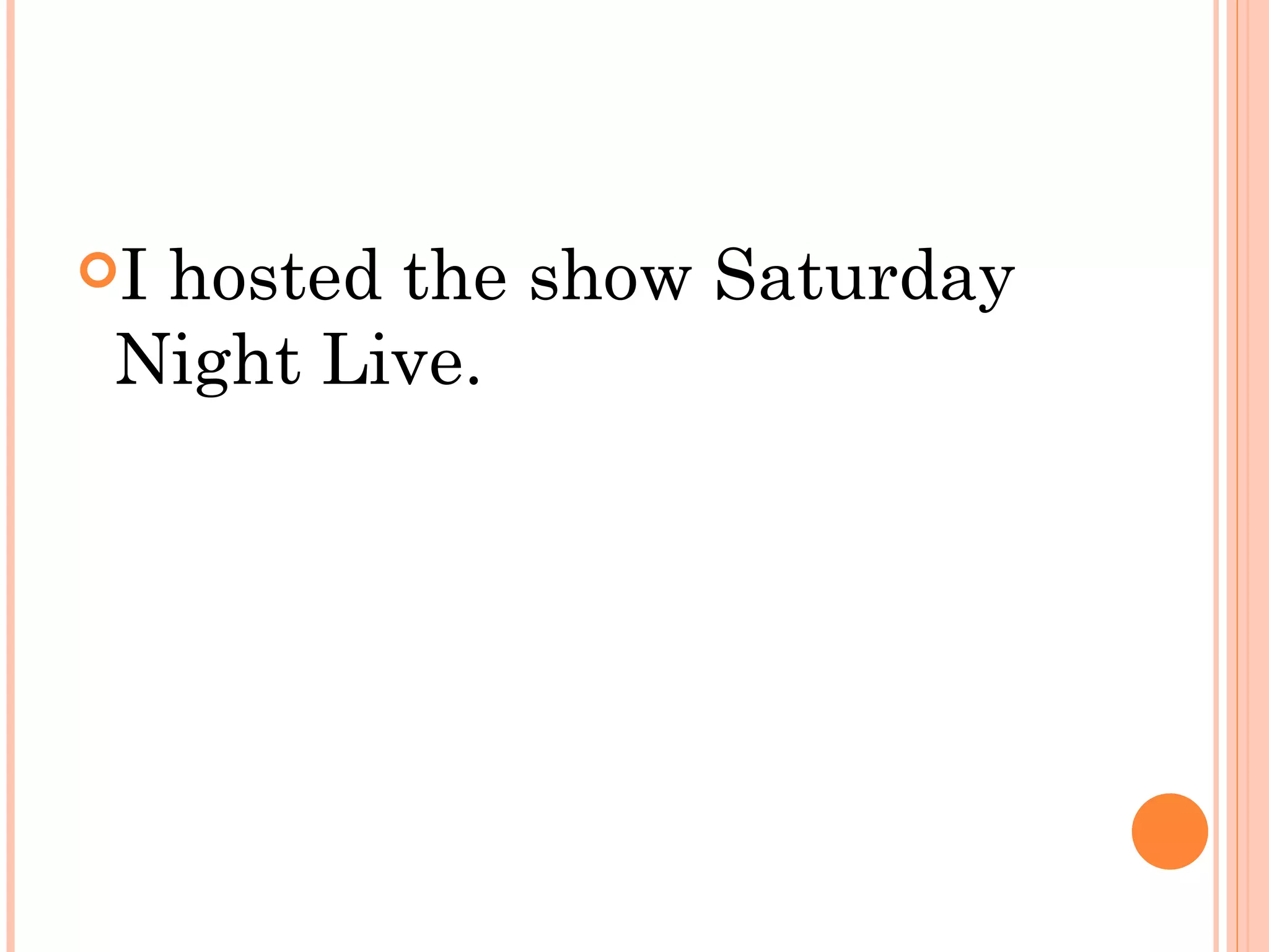 Ihosted the show Saturday
 Night Live.
 