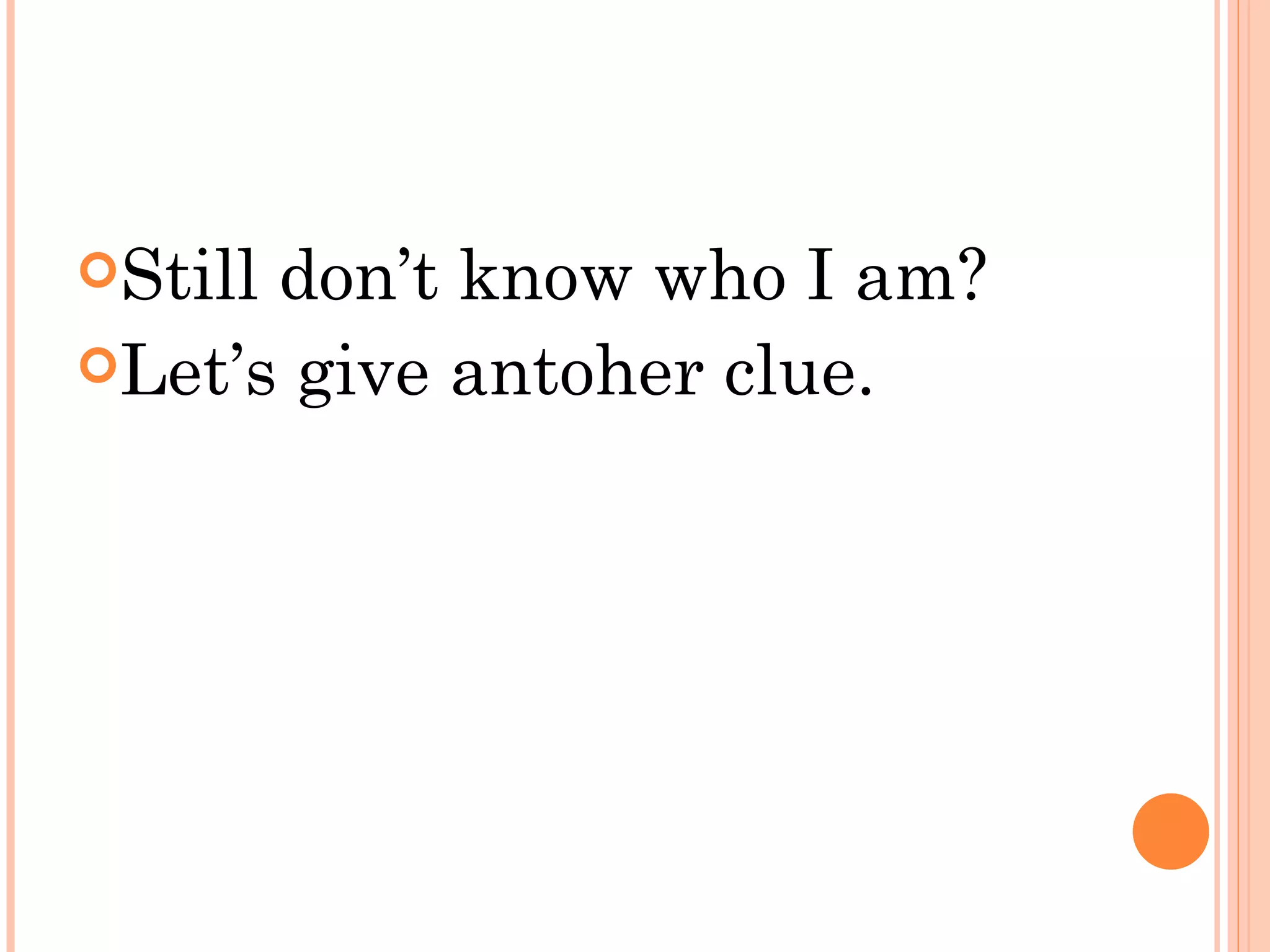 Stilldon’t know who I am?
Let’s give antoher clue.
 