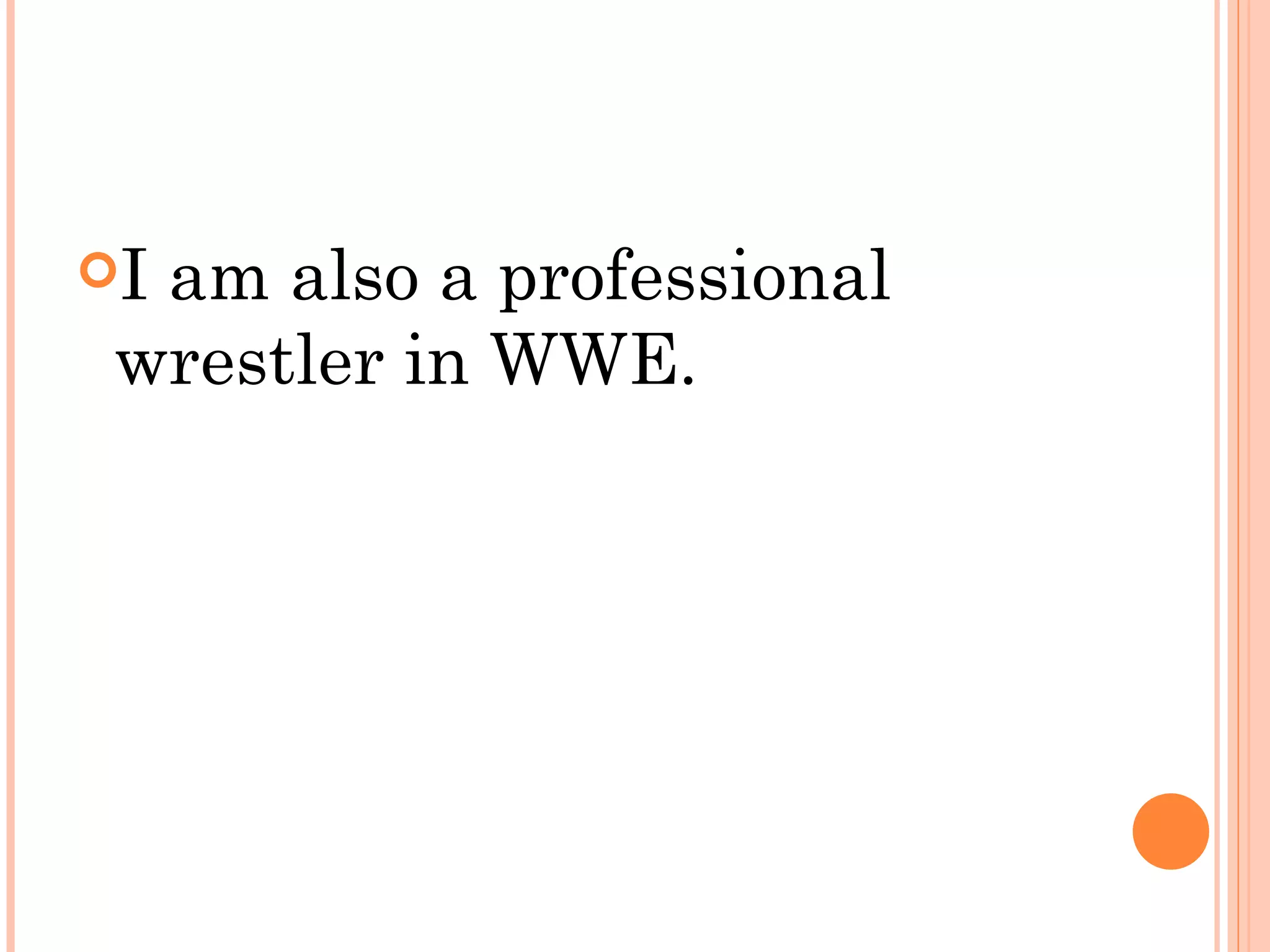 Iam also a professional
 wrestler in WWE.
 