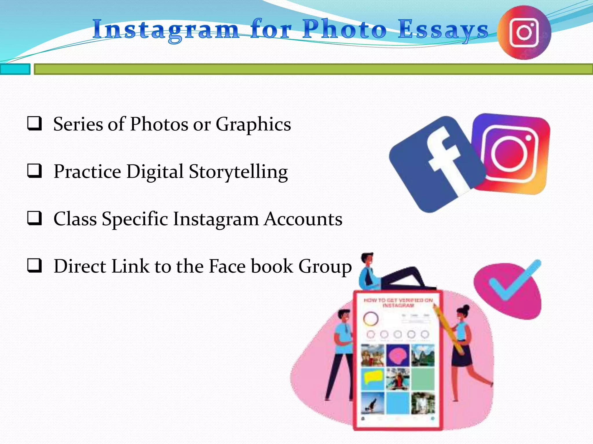  Series of Photos or Graphics
Practice Digital Storytelling
Class Specific Instagram Accounts
Direct Link to the Face book Group
