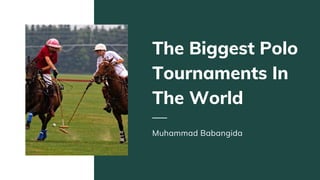 The Biggest Polo
Tournaments In
The World
Muhammad Babangida
 