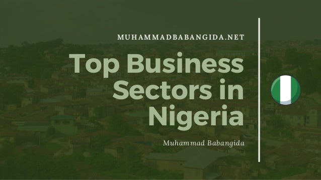MUHAMMADBABANGIDA.NET
Top Business
Sectors in
Nigeria
Muhammad Babangida
 