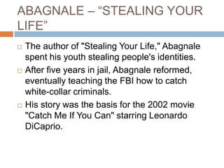 ABAGNALE – “STEALING YOUR
LIFE”
   The author of quot;Stealing Your Life,quot; Abagnale
    spent his youth stealing peop...